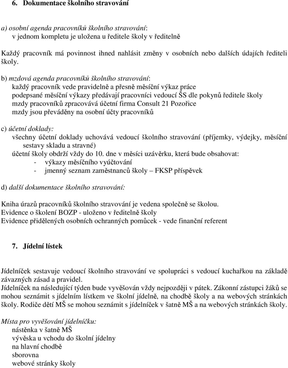 b) mzdová agenda pracovníků školního stravování: každý pracovník vede pravidelně a přesně měsíční výkaz práce podepsané měsíční výkazy předávají pracovníci vedoucí ŠS dle pokynů ředitele školy mzdy