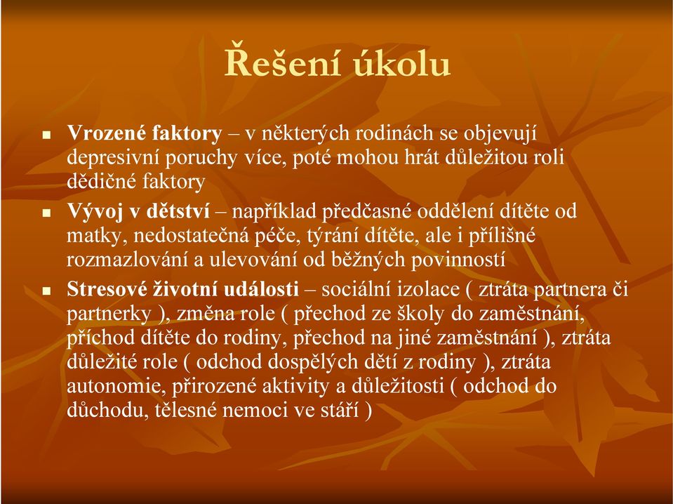 životní události sociální izolace ( ztráta partnera či partnerky ), změna role ( přechod ze školy do zaměstnání, příchod dítěte do rodiny, přechod na jiné