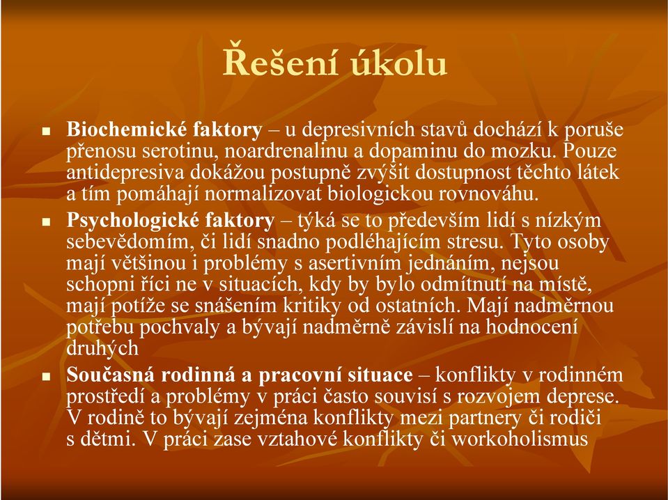 Psychologické faktory týká se to především lidí s nízkým sebevědomím, či lidí snadno podléhajícím stresu.