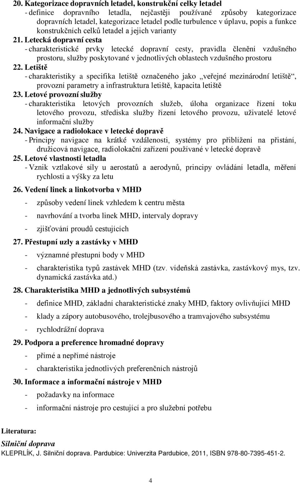 Letecká dopravní cesta - charakteristické prvky letecké dopravní cesty, pravidla členění vzdušného prostoru, služby poskytované v jednotlivých oblastech vzdušného prostoru 22.