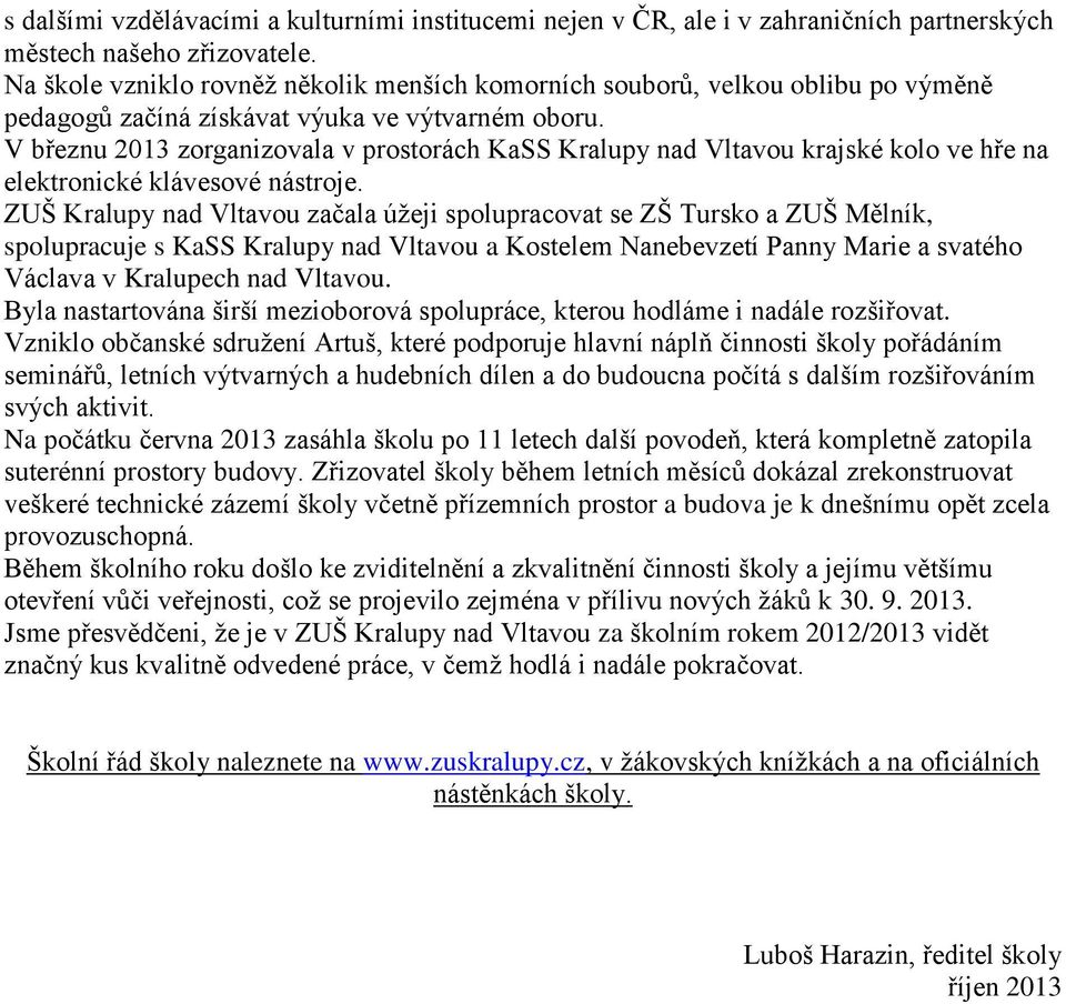 V březnu 2013 zorganizovala v prostorách KaSS Kralupy nad Vltavou krajské kolo ve hře na elektronické klávesové nástroje.