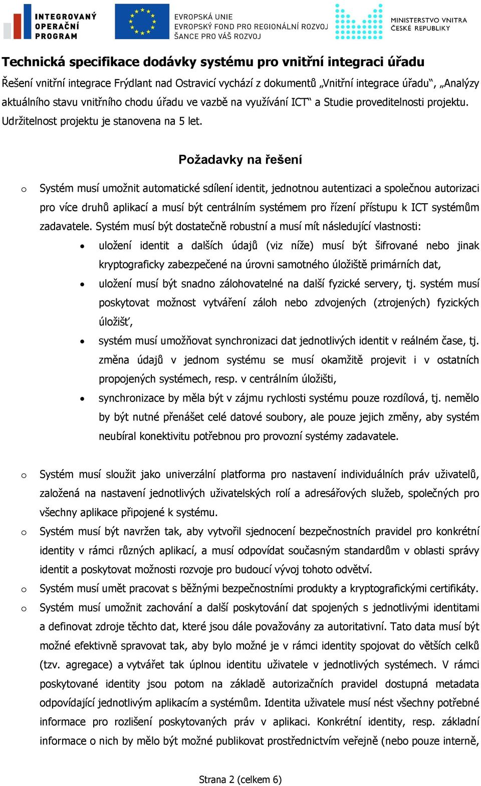 Požadavky na řešení o Systém musí umožnit automatické sdílení identit, jednotnou autentizaci a společnou autorizaci pro více druhů aplikací a musí být centrálním systémem pro řízení přístupu k ICT