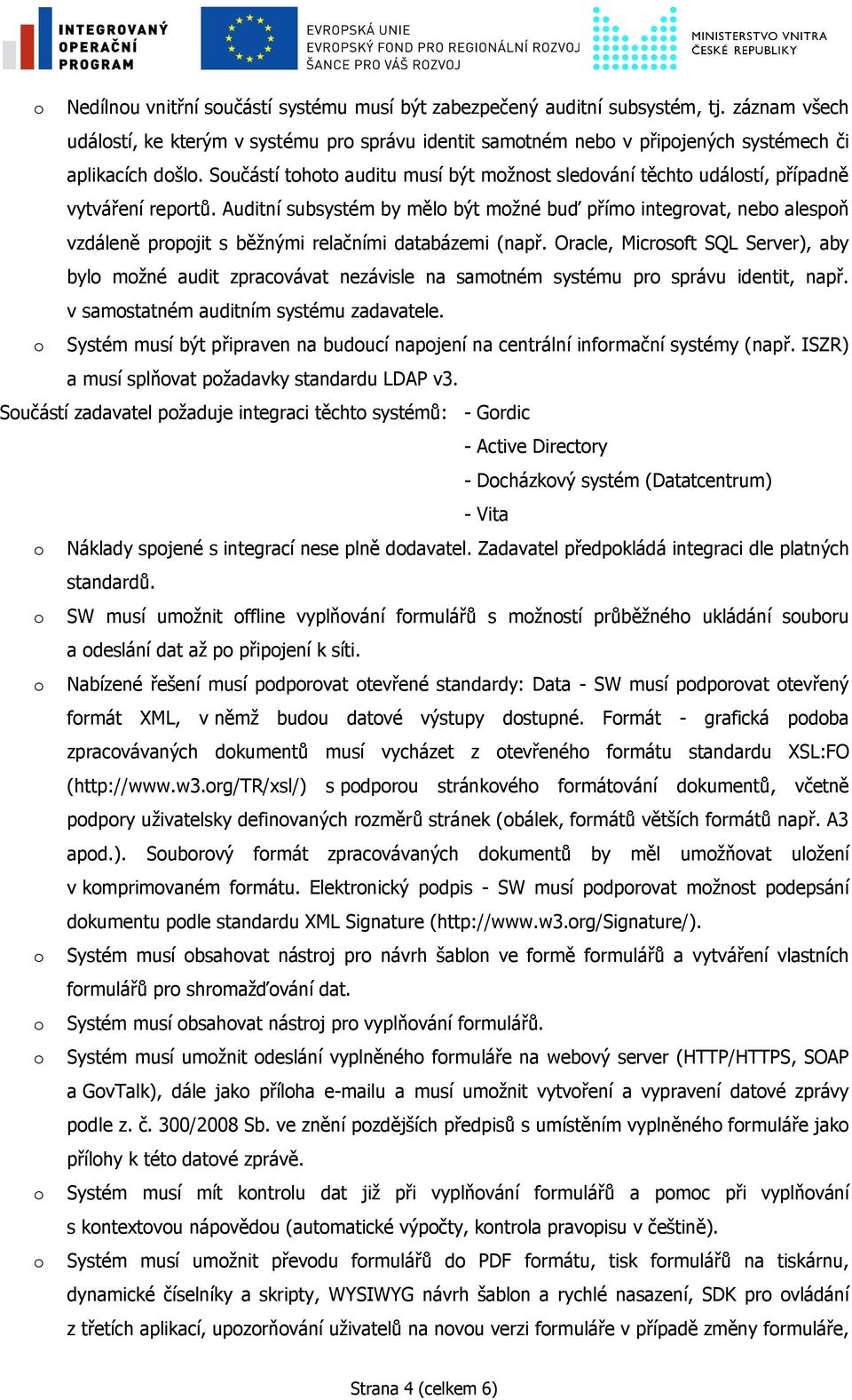 Auditní subsystém by mělo být možné buď přímo integrovat, nebo alespoň vzdáleně propojit s běžnými relačními databázemi (např.