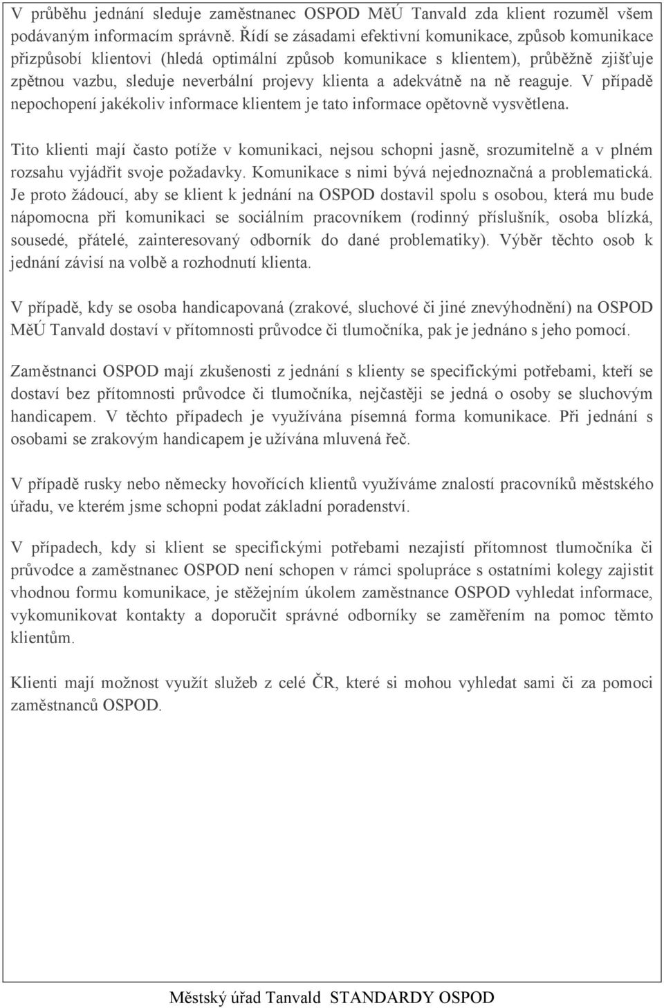 adekvátně na ně reaguje. V případě nepochopení jakékoliv informace klientem je tato informace opětovně vysvětlena.