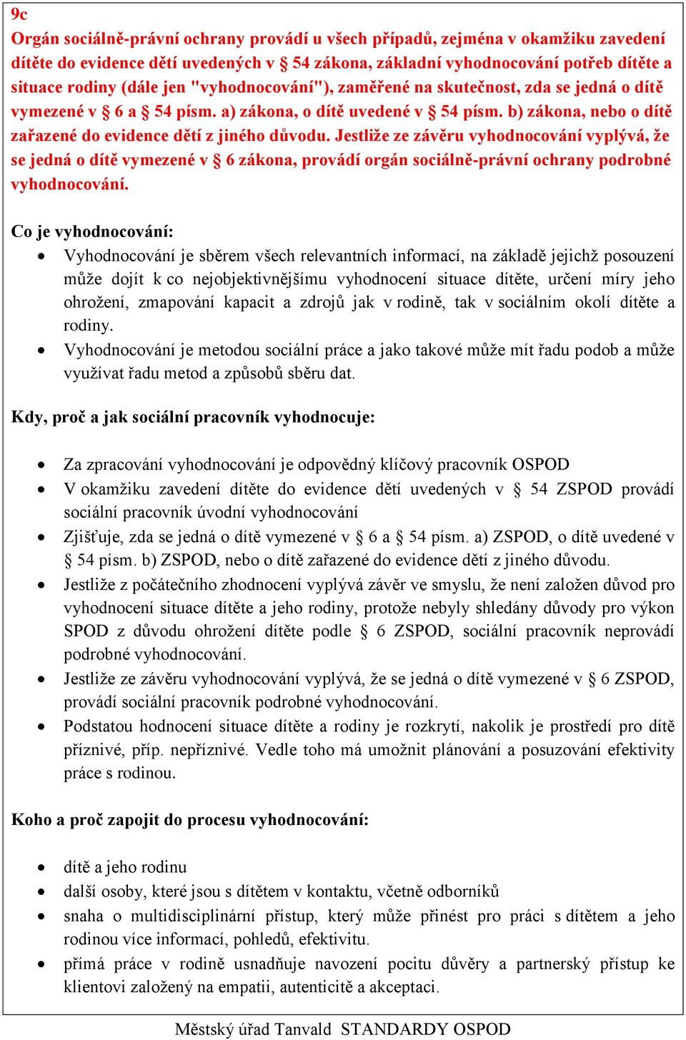 Jestliže ze závěru vyhodnocování vyplývá, že se jedná o dítě vymezené v 6 zákona, provádí orgán sociálně-právní ochrany podrobné vyhodnocování.