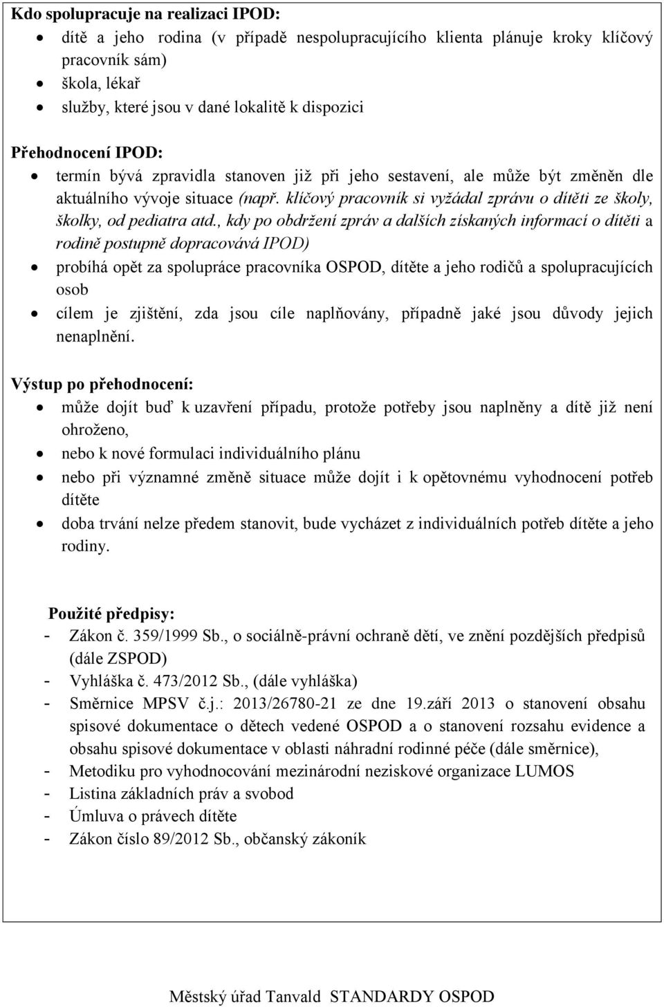 klíčový pracovník si vyžádal zprávu o dítěti ze školy, školky, od pediatra atd.