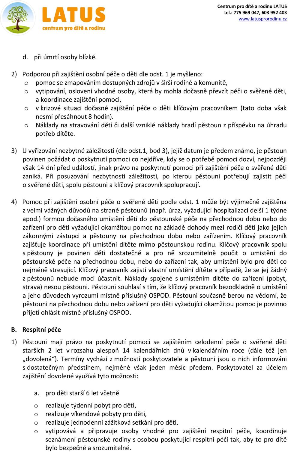 zajištění péče děti klíčvým pracvníkem (tat dba však nesmí přesáhnut 8 hdin). Náklady na stravvání dětí či další vzniklé náklady hradí pěstun z příspěvku na úhradu ptřeb dítěte.