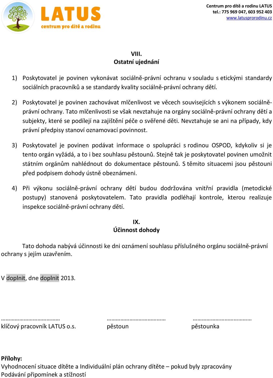 Tat mlčenlivsti se však nevztahuje na rgány sciálně-právní chrany dětí a subjekty, které se pdílejí na zajištění péče svěřené děti.