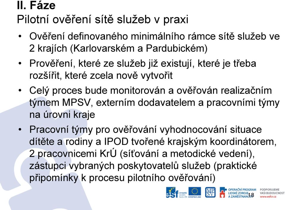 externím dodavatelem a pracovními týmy na úrovni kraje Pracovní týmy pro ověřování vyhodnocování situace dítěte a rodiny a IPOD tvořené krajským