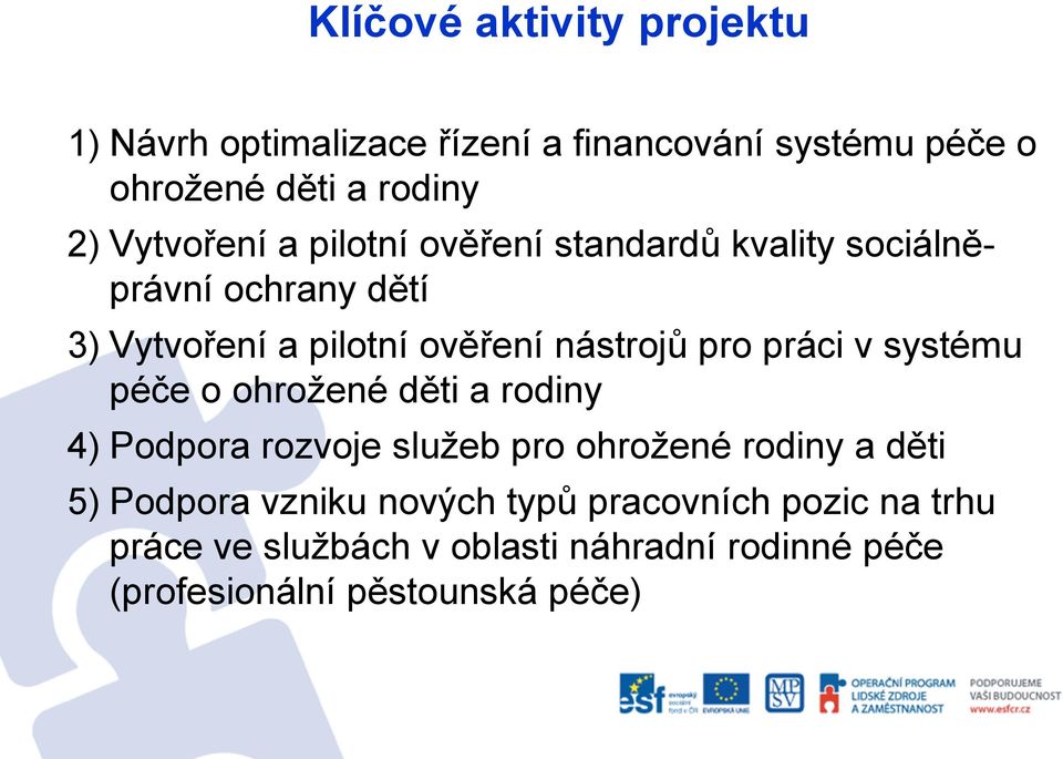 pro práci v systému péče o ohrožené děti a rodiny 4) Podpora rozvoje služeb pro ohrožené rodiny a děti 5) Podpora