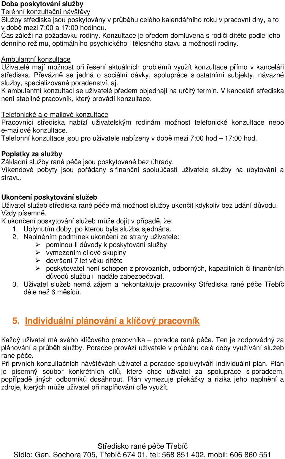 Ambulantní konzultace Uživatelé mají možnost při řešení aktuálních problémů využít konzultace přímo v kanceláři střediska.