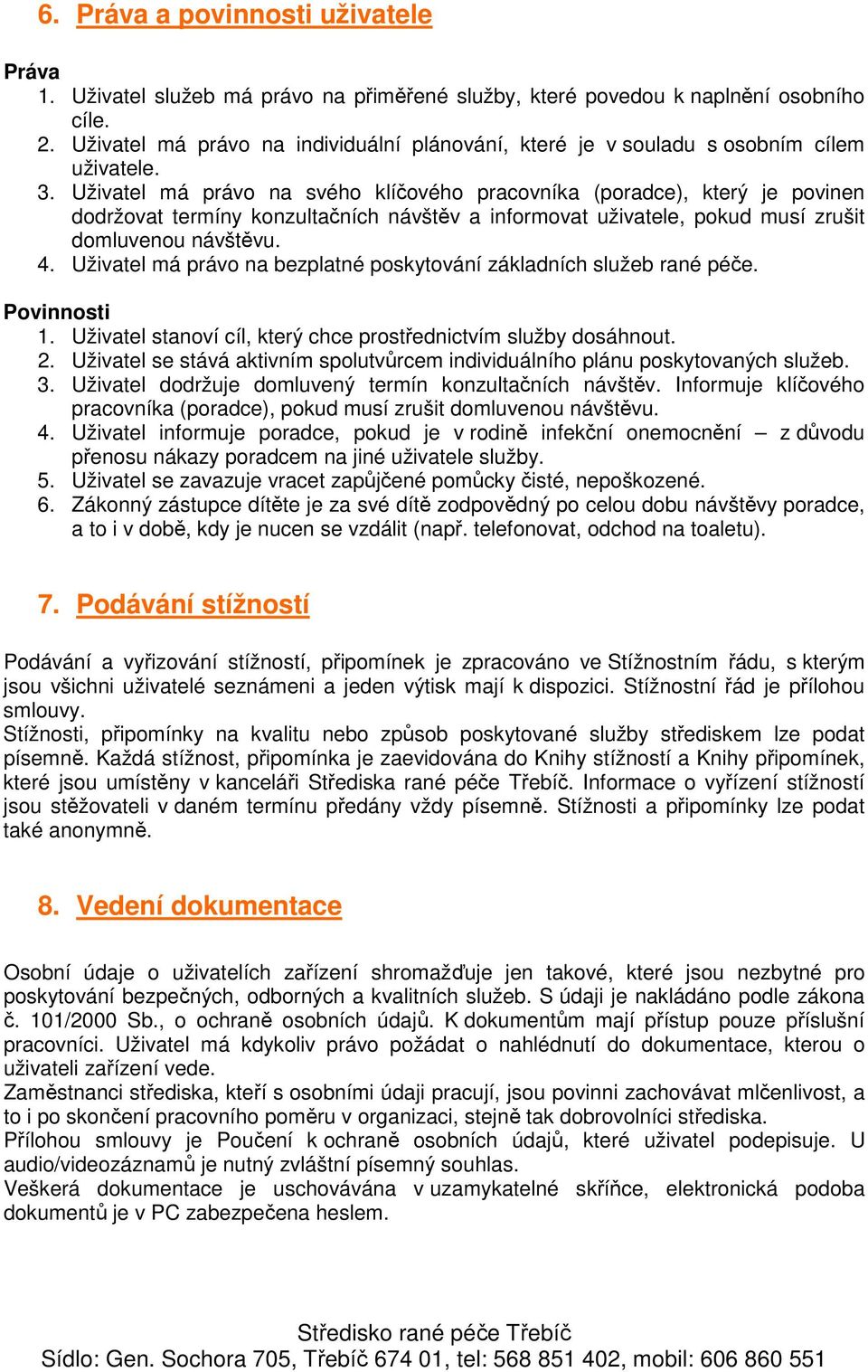 Uživatel má právo na svého klíčového pracovníka (poradce), který je povinen dodržovat termíny konzultačních návštěv a informovat uživatele, pokud musí zrušit domluvenou návštěvu. 4.