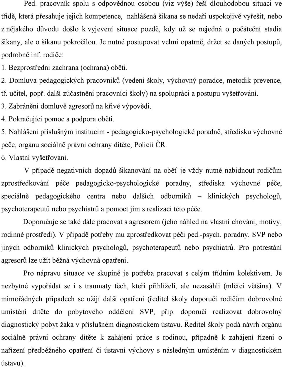 Bezprostřední záchrana (ochrana) oběti. 2. Domluva pedagogických pracovníků (vedení školy, výchovný poradce, metodik prevence, tř. učitel, popř.