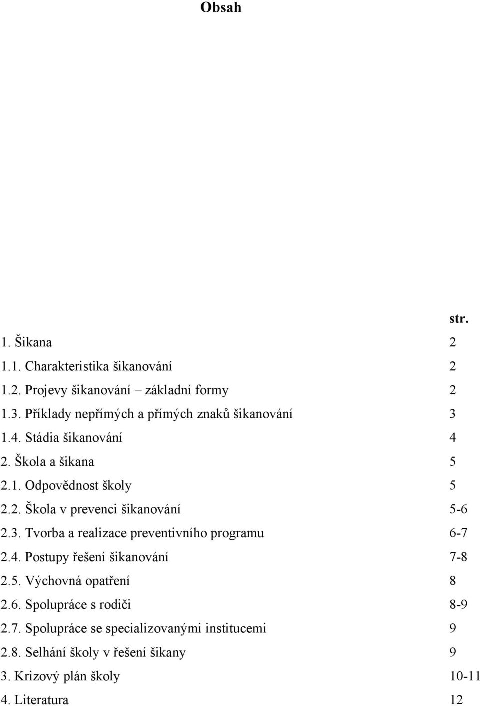 3. Tvorba a realizace preventivního programu 6-7 2.4. Postupy řešení šikanování 7-8 2.5. Výchovná opatření 8 2.6. Spolupráce s rodiči 8-9 2.