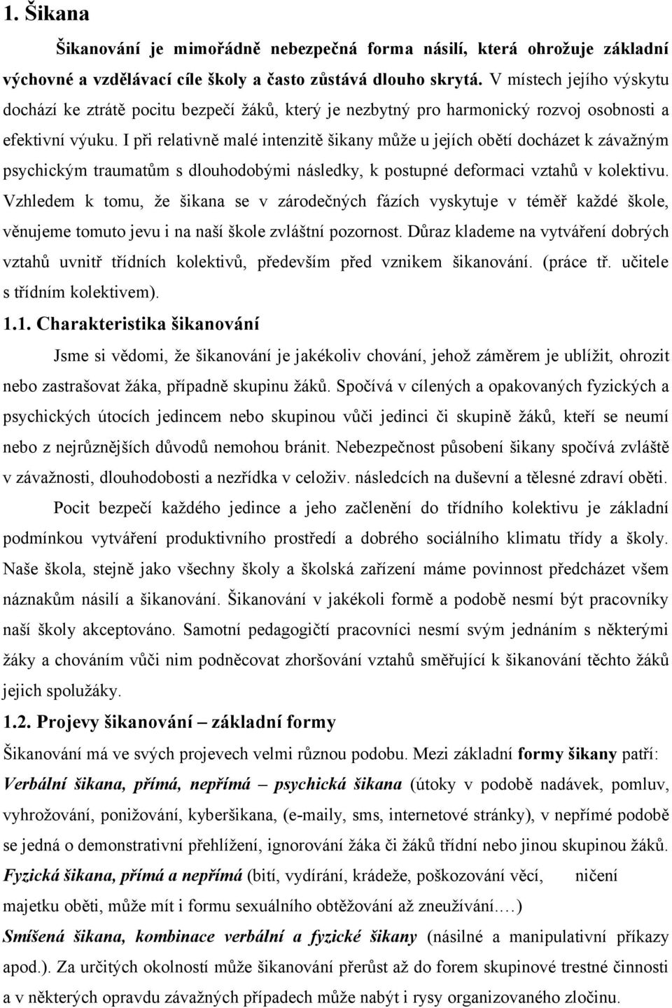 I při relativně malé intenzitě šikany může u jejích obětí docházet k závažným psychickým traumatům s dlouhodobými následky, k postupné deformaci vztahů v kolektivu.