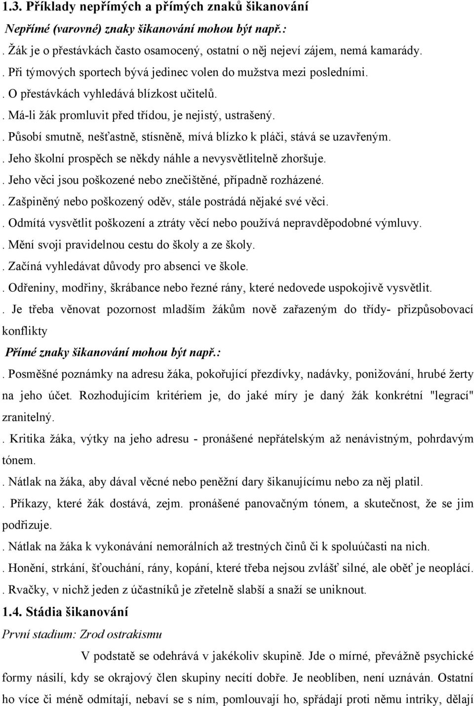 . Působí smutně, nešťastně, stísněně, mívá blízko k pláči, stává se uzavřeným.. Jeho školní prospěch se někdy náhle a nevysvětlitelně zhoršuje.
