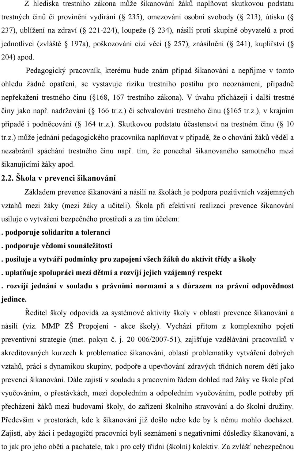 Pedagogický pracovník, kterému bude znám případ šikanování a nepřijme v tomto ohledu žádné opatření, se vystavuje riziku trestního postihu pro neoznámení, případně nepřekažení trestného činu ( 168,