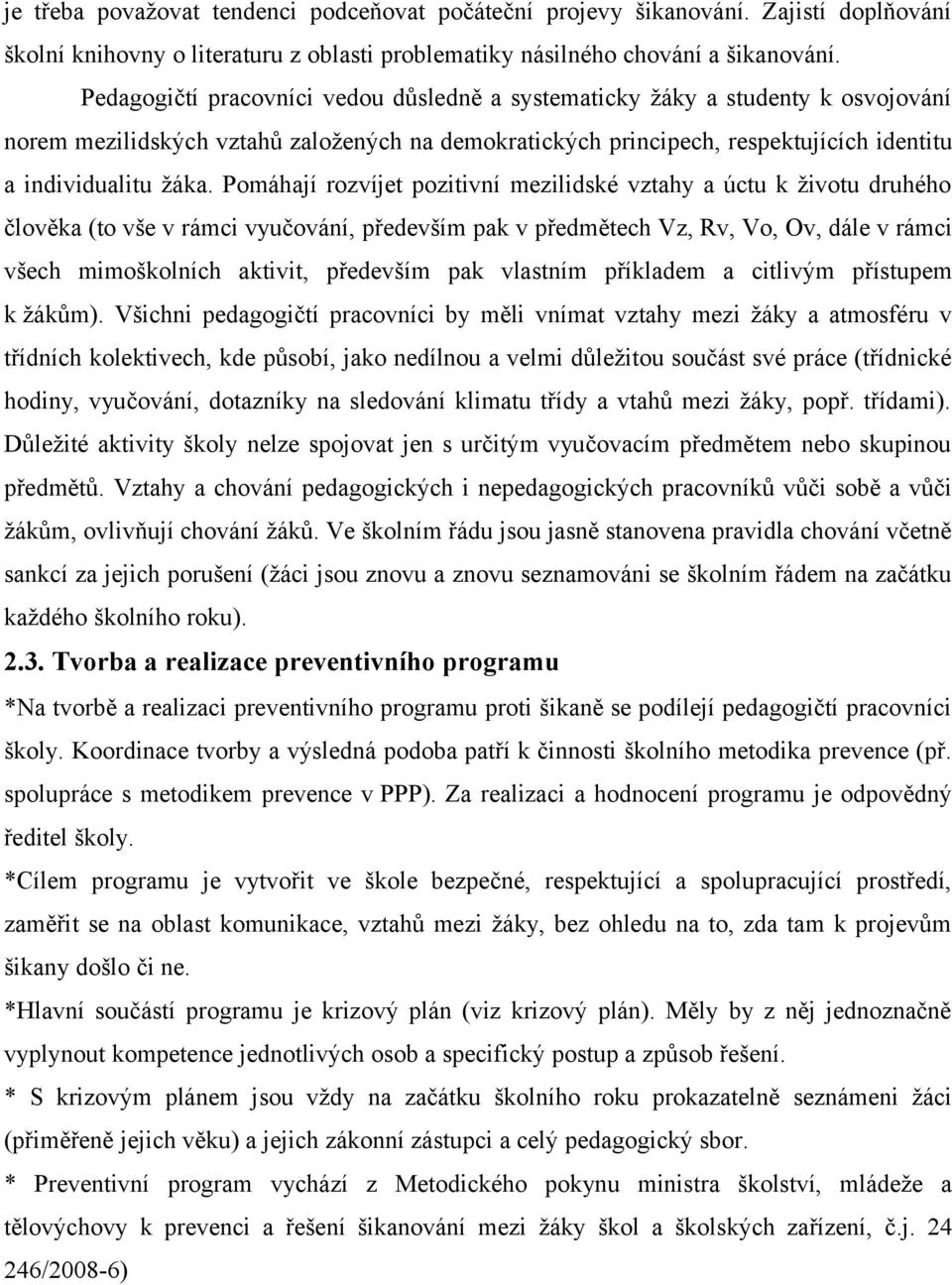 Pomáhají rozvíjet pozitivní mezilidské vztahy a úctu k životu druhého člověka (to vše v rámci vyučování, především pak v předmětech Vz, Rv, Vo, Ov, dále v rámci všech mimoškolních aktivit, především