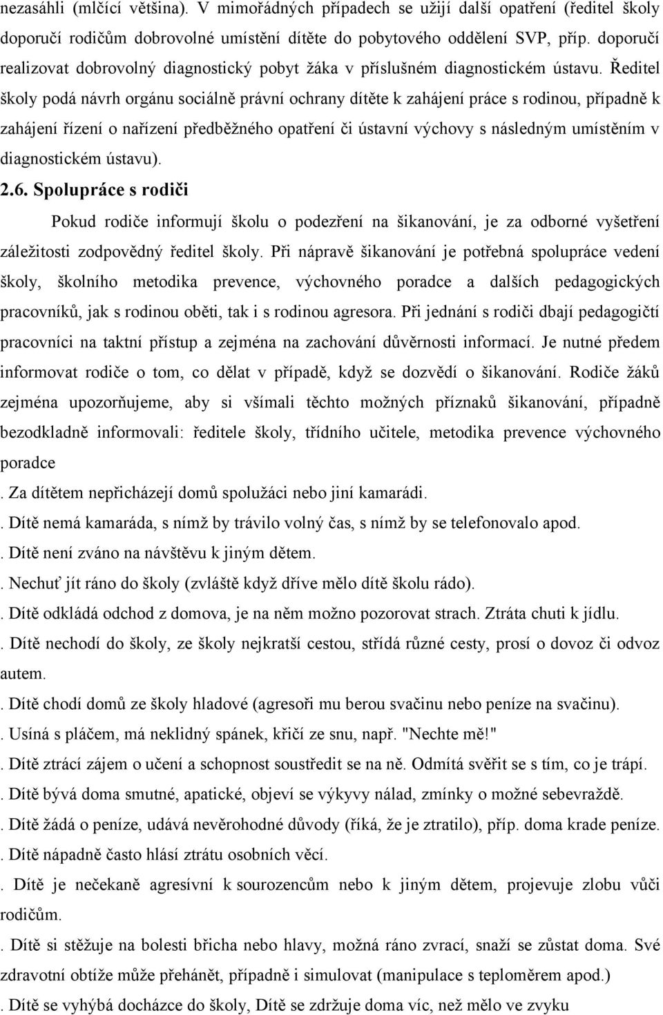 Ředitel školy podá návrh orgánu sociálně právní ochrany dítěte k zahájení práce s rodinou, případně k zahájení řízení o nařízení předběžného opatření či ústavní výchovy s následným umístěním v