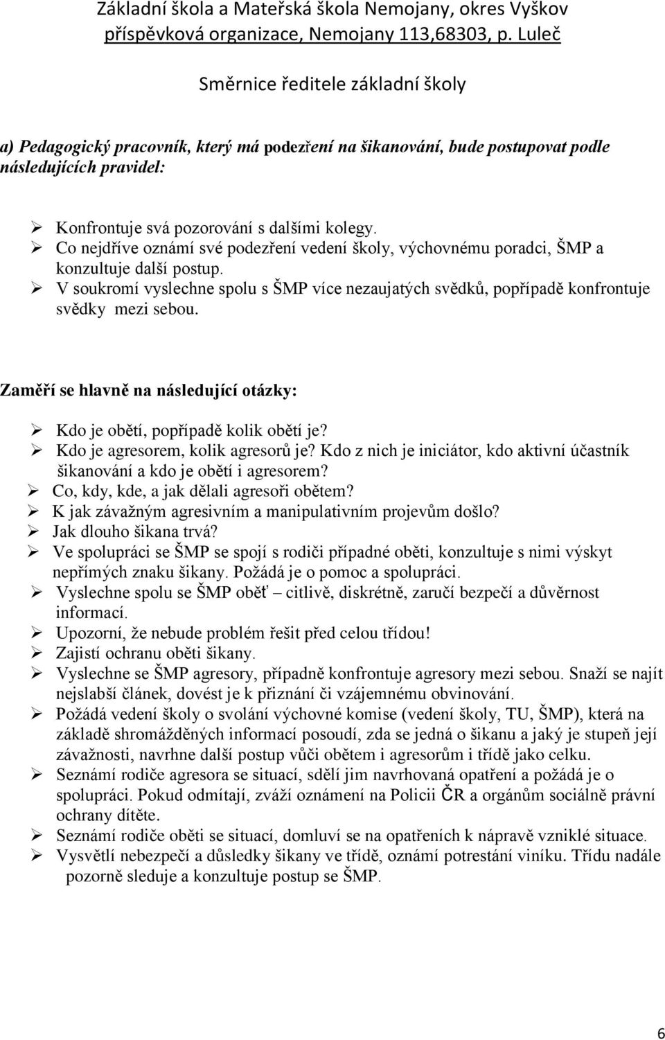 Zaměří se hlavně na následující otázky: Kdo je obětí, popřípadě kolik obětí je? Kdo je agresorem, kolik agresorů je?