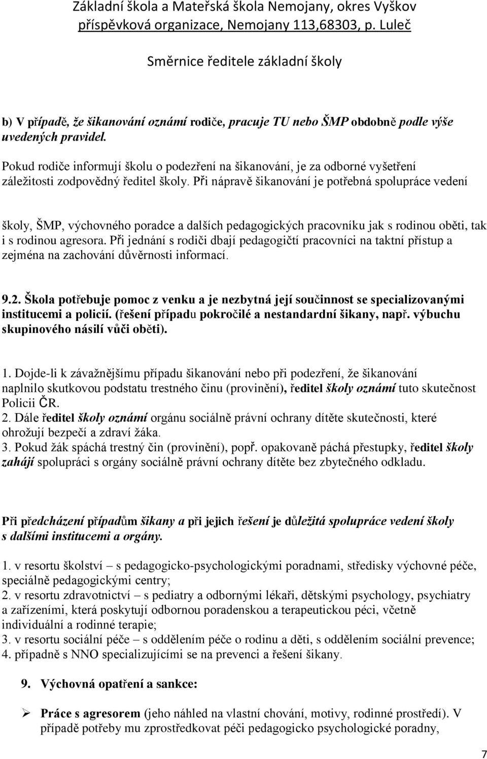 Při nápravě šikanování je potřebná spolupráce vedení školy, ŠMP, výchovného poradce a dalších pedagogických pracovníku jak s rodinou oběti, tak i s rodinou agresora.