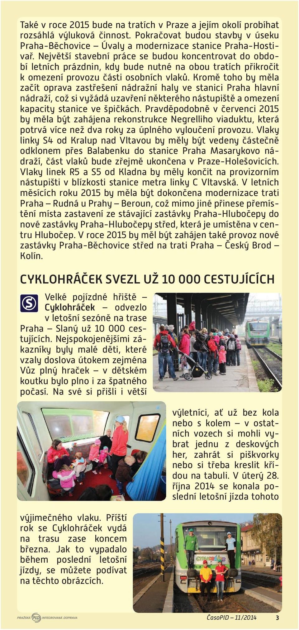 Kromě toho by měla začít oprava zastřešení nádražní haly ve stanici Praha hlavní nádraží, což si vyžádá uzavření některého nástupiště a omezení kapacity stanice ve špičkách.