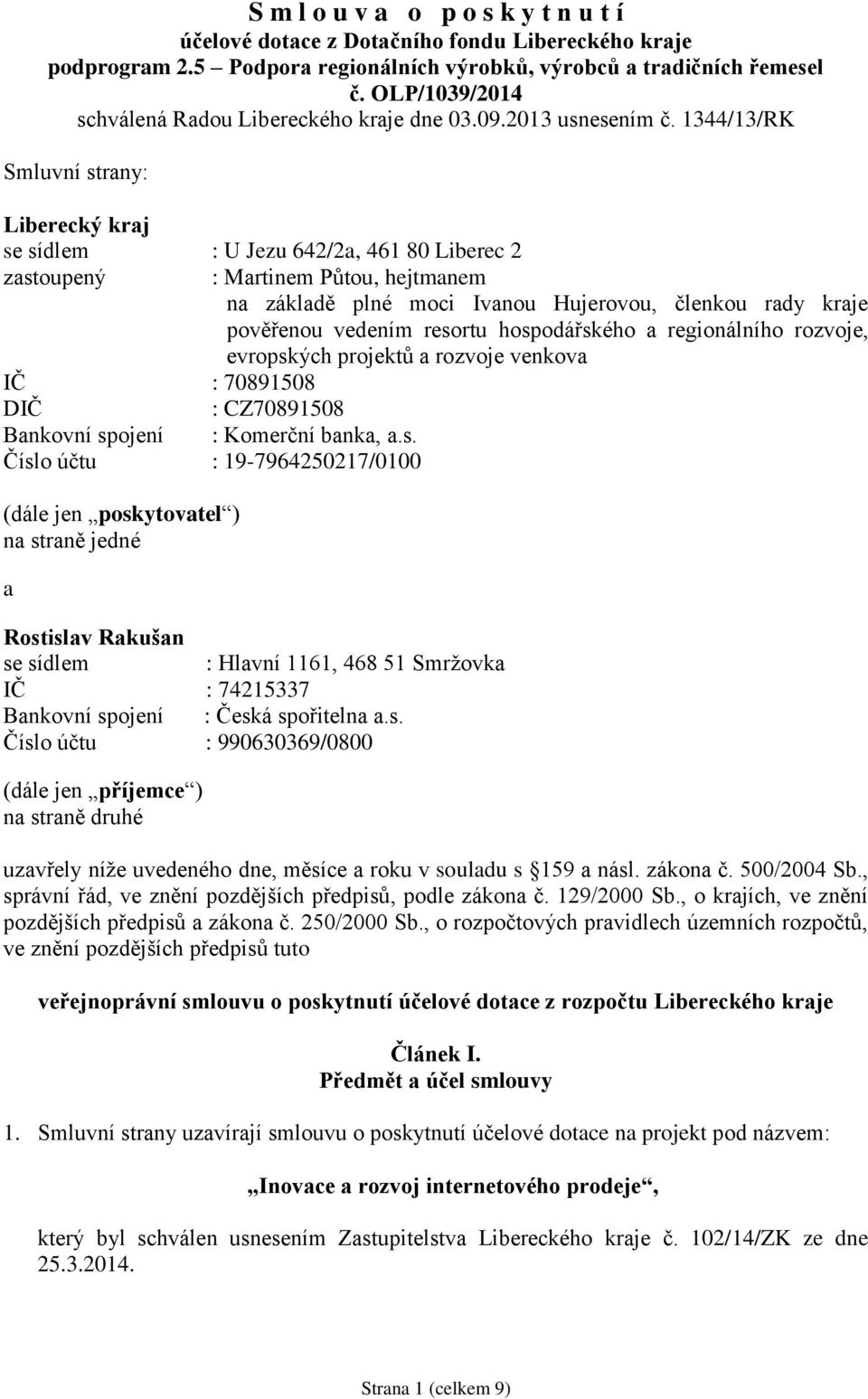 1344/13/RK Smluvní strany: Liberecký kraj se sídlem : U Jezu 642/2a, 461 80 Liberec 2 zastoupený : Martinem Půtou, hejtmanem na základě plné moci Ivanou Hujerovou, členkou rady kraje pověřenou