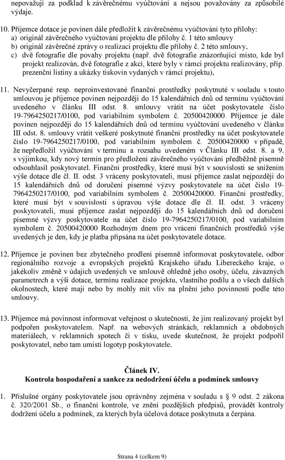 1 této smlouvy b) originál závěrečné zprávy o realizaci projektu dle přílohy č. 2 této smlouvy, c) dvě fotografie dle povahy projektu (např.