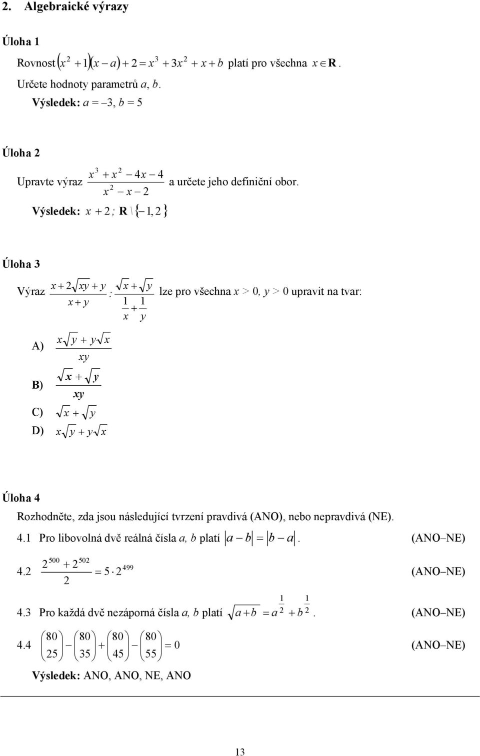 x x Výsledek: x ; R 1, + \{ } Úloha 3 Výraz x + xy + y : x + y x + y 1 1 + x y lze pro všechna x > 0, y > 0 upravit na tvar: A) x y + xy y x + y B) xy C) x + y D) x y + y x x