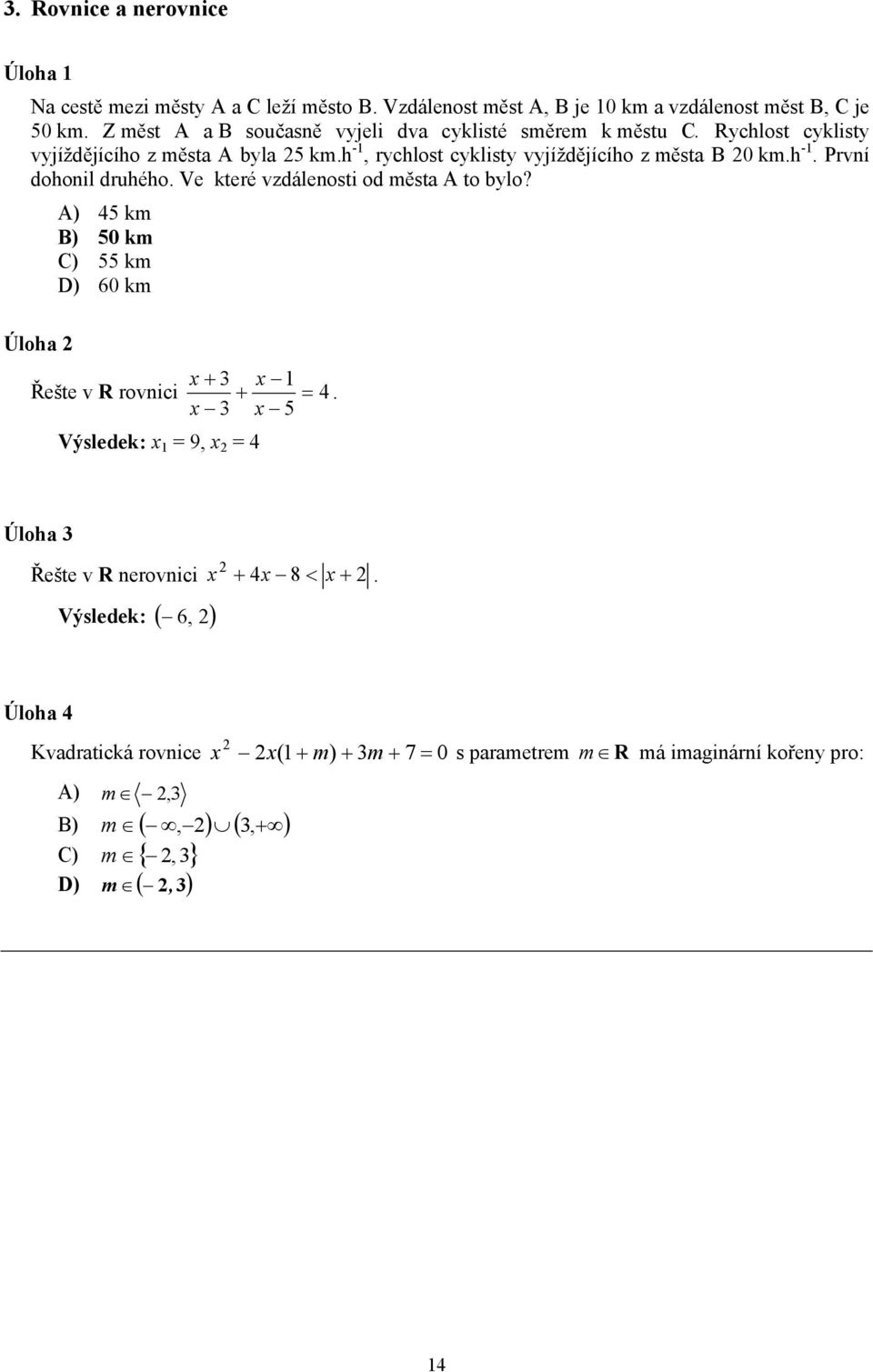 Ve které vzdálenosti od města A to bylo? A) 45 km B) 50 km C) 55 km D) 60 km Úloha x + 3 x 1 Řešte v R rovnici + = 4.