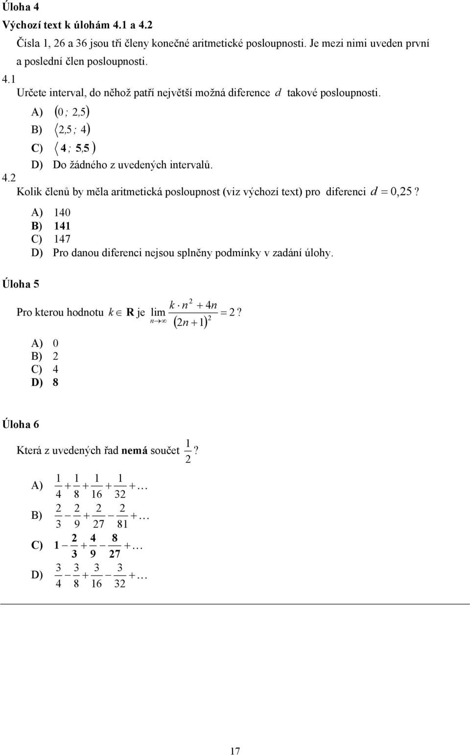 Úloha 5 A) 140 B) 141 C) 147 D) Pro danou diferenci nejsou splněny podmínky v zadání úlohy. Pro kterou hodnotu k A) 0 B) C) 4 D) 8 R je k n lim n ( n + 1) + 4n =?