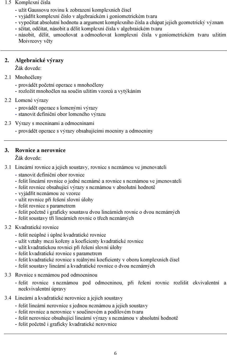 Moivreovy věty. Algebraické výrazy.1 Mnohočleny - provádět početní operace s mnohočleny - rozložit mnohočlen na součin užitím vzorců a vytýkáním.