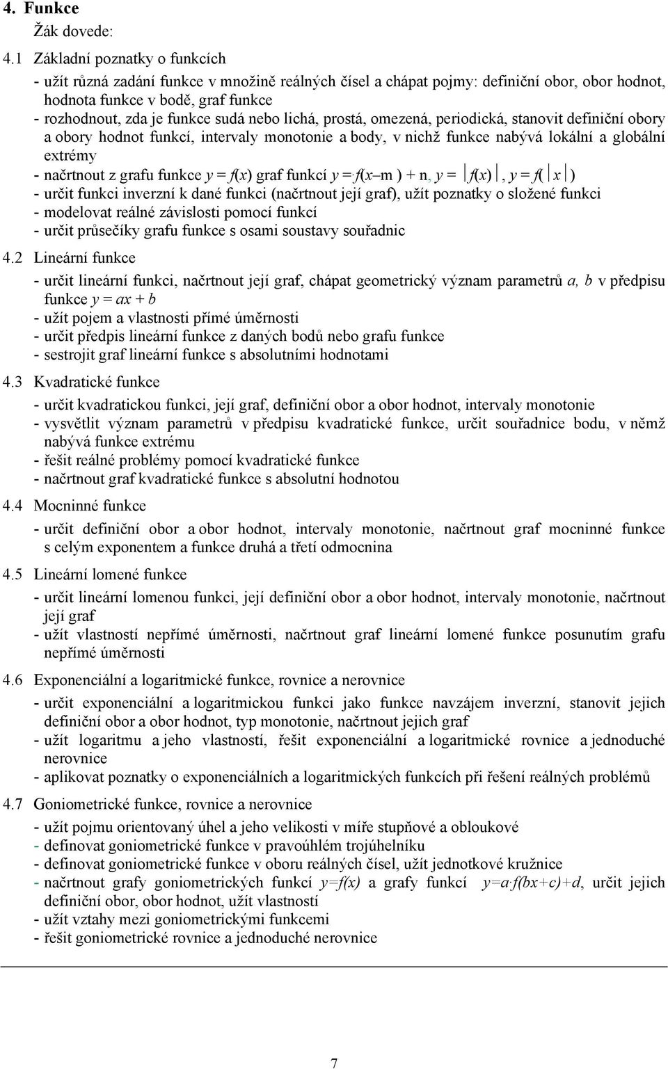 nebo lichá, prostá, omezená, periodická, stanovit definiční obory a obory hodnot funkcí, intervaly monotonie a body, v nichž funkce nabývá lokální a globální extrémy - načrtnout z grafu funkce y =