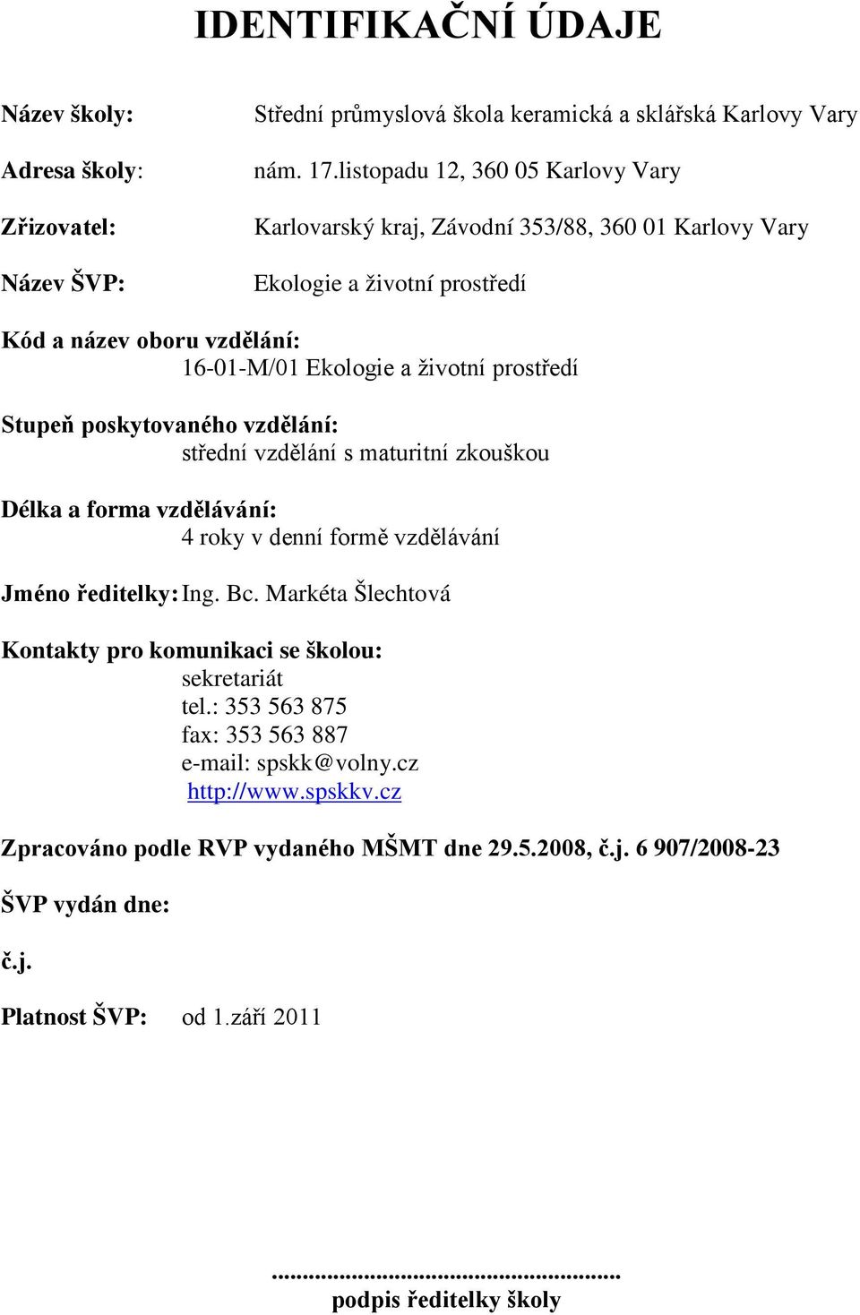 prostředí Stupeň poskytovaného vzdělání: střední vzdělání s maturitní zkouškou Délka a forma vzdělávání: 4 roky v denní formě vzdělávání Jméno ředitelky: Ing. Bc.