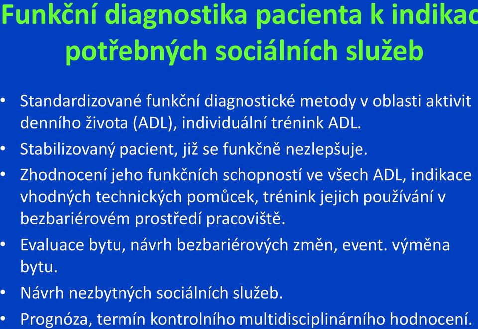 Zhodnocení jeho funkčních schopností ve všech ADL, indikace vhodných technických pomůcek, trénink jejich používání v bezbariérovém