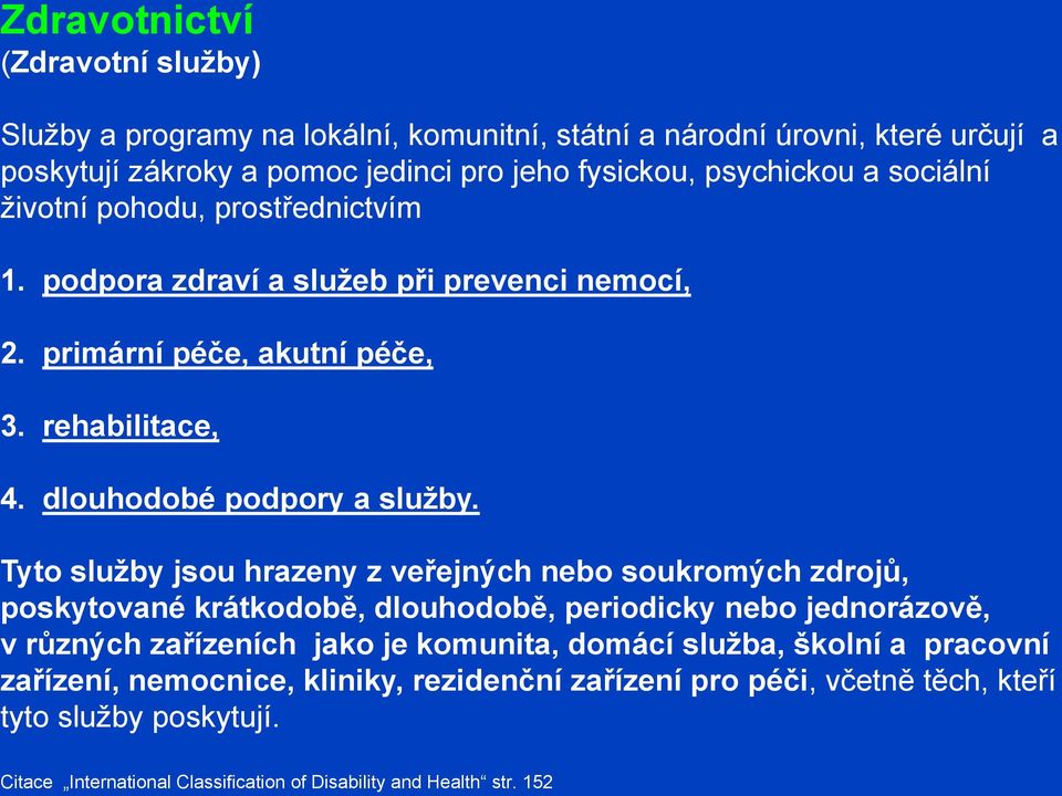 Tyto služby jsou hrazeny z veřejných nebo soukromých zdrojů, poskytované krátkodobě, dlouhodobě, periodicky nebo jednorázově, v různých zařízeních jako je komunita, domácí služba,