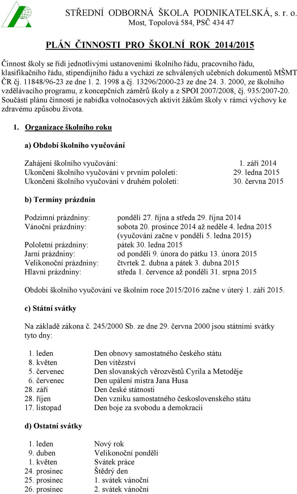 ze schválených učebních dokumentů MŠMT ČR čj. 11848/96-23 ze dne 1. 2. 1998 a čj. 13296/2000-23 ze dne 24. 3.