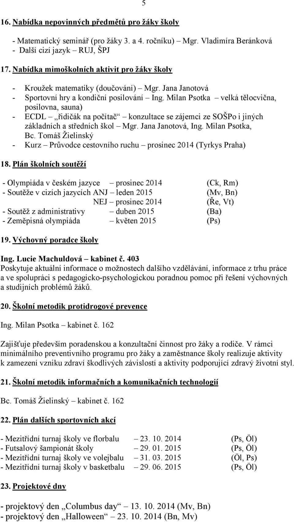 Milan Psotka velká tělocvična, posilovna, sauna) - ECDL řidičák na počítač konzultace se zájemci ze SOŠPo i jiných základních a středních škol Mgr. Jana Janotová, Ing. Milan Psotka, Bc.