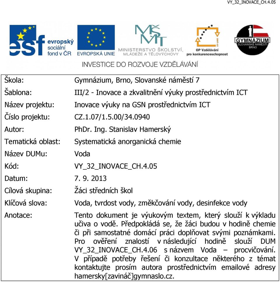 Předpokládá se, že žáci budou v hodině chemie či při samostatné domácí práci doplňovat svými poznámkami. Pro ověření znalostí v následující hodině slouží DUM VY_32_INOVACE_CH.4.