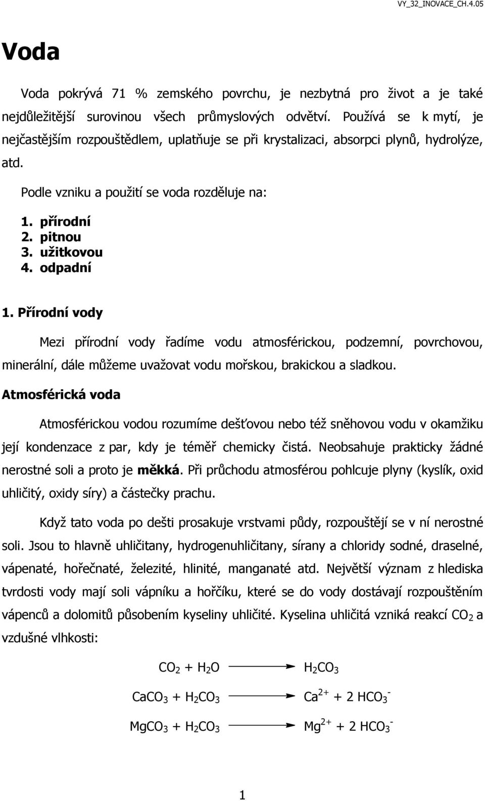 odpadní 1. Přírodní vody Mezi přírodní vody řadíme vodu atmosférickou, podzemní, povrchovou, minerální, dále můžeme uvažovat vodu mořskou, brakickou a sladkou.