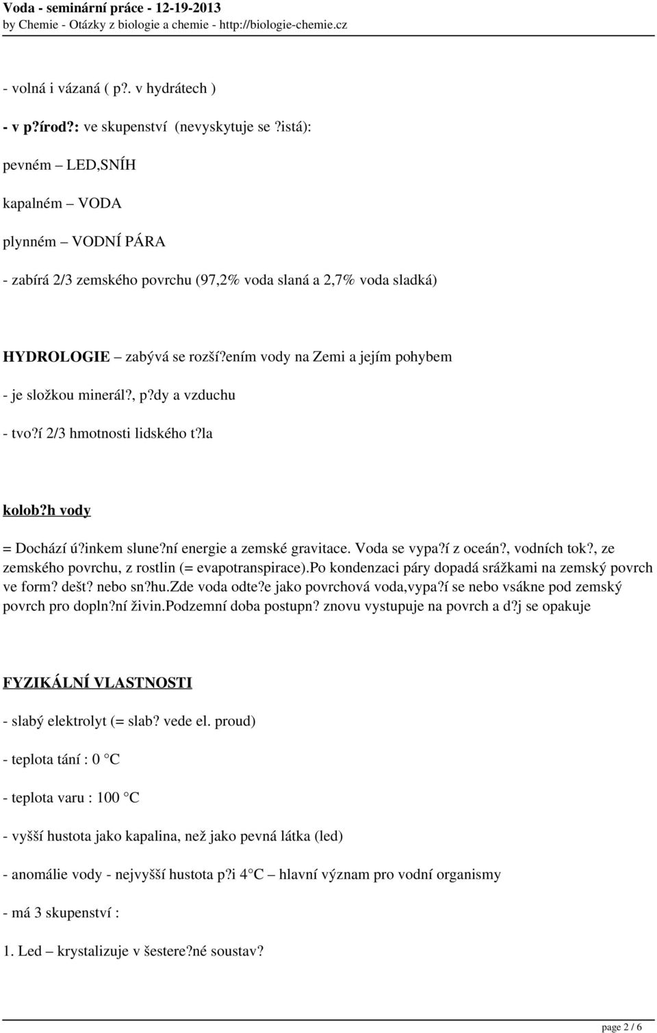 ením vody na Zemi a jejím pohybem - je složkou minerál?, p?dy a vzduchu - tvo?í 2/3 hmotnosti lidského t?la kolob?h vody = Dochází ú?inkem slune?ní energie a zemské gravitace. Voda se vypa?í z oceán?