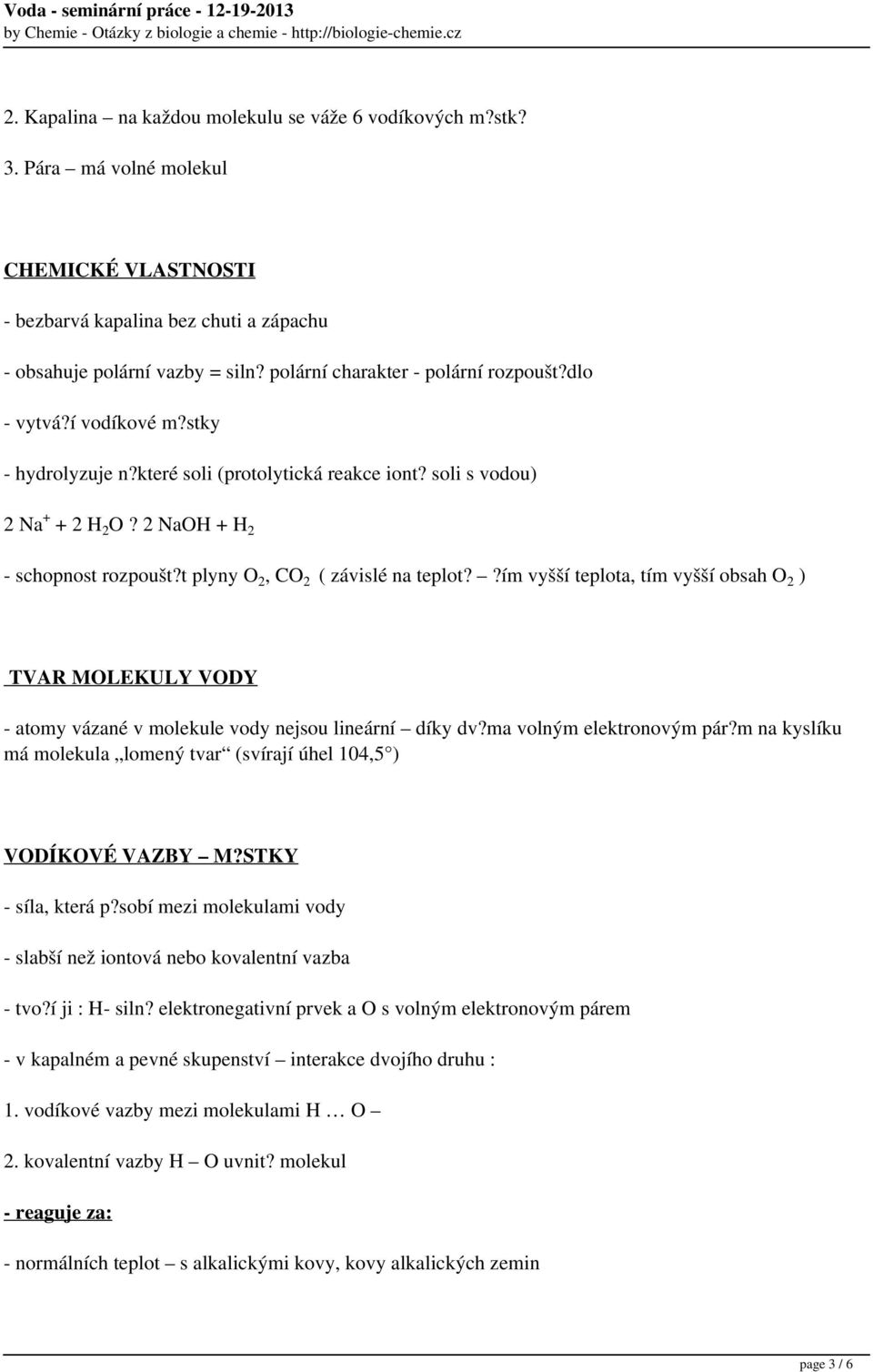 t plyny O 2, CO 2 ( závislé na teplot??ím vyšší teplota, tím vyšší obsah O 2 ) TVAR MOLEKULY VODY - atomy vázané v molekule vody nejsou lineární díky dv?ma volným elektronovým pár?