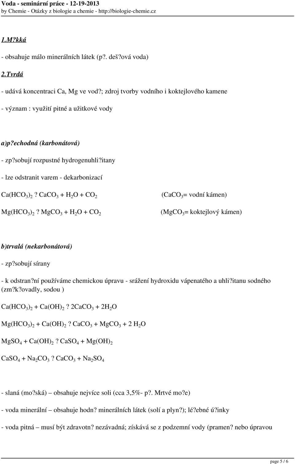 MgCO 3 + H 2 O + CO 2 (CaCO 3 = vodní kámen) (MgCO 3 = koktejlový kámen) b)trvalá (nekarbonátová) - zp?sobují sírany - k odstran?ní používáme chemickou úpravu - srážení hydroxidu vápenatého a uhli?