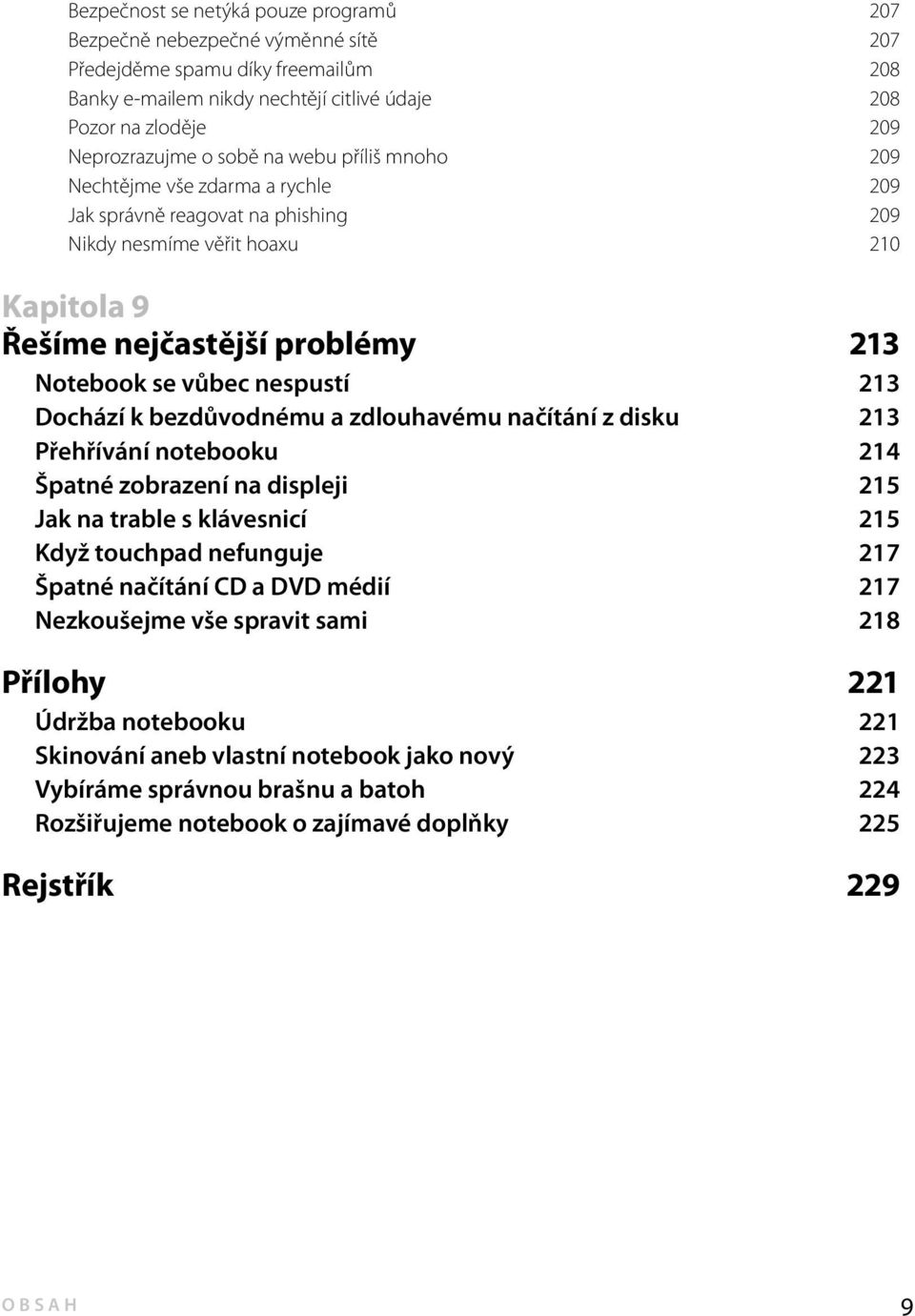 nespustí 213 Dochází k bezdůvodnému a zdlouhavému načítání z disku 213 Přehřívání notebooku 214 Špatné zobrazení na displeji 215 Jak na trable s klávesnicí 215 Když touchpad nefunguje 217 Špatné