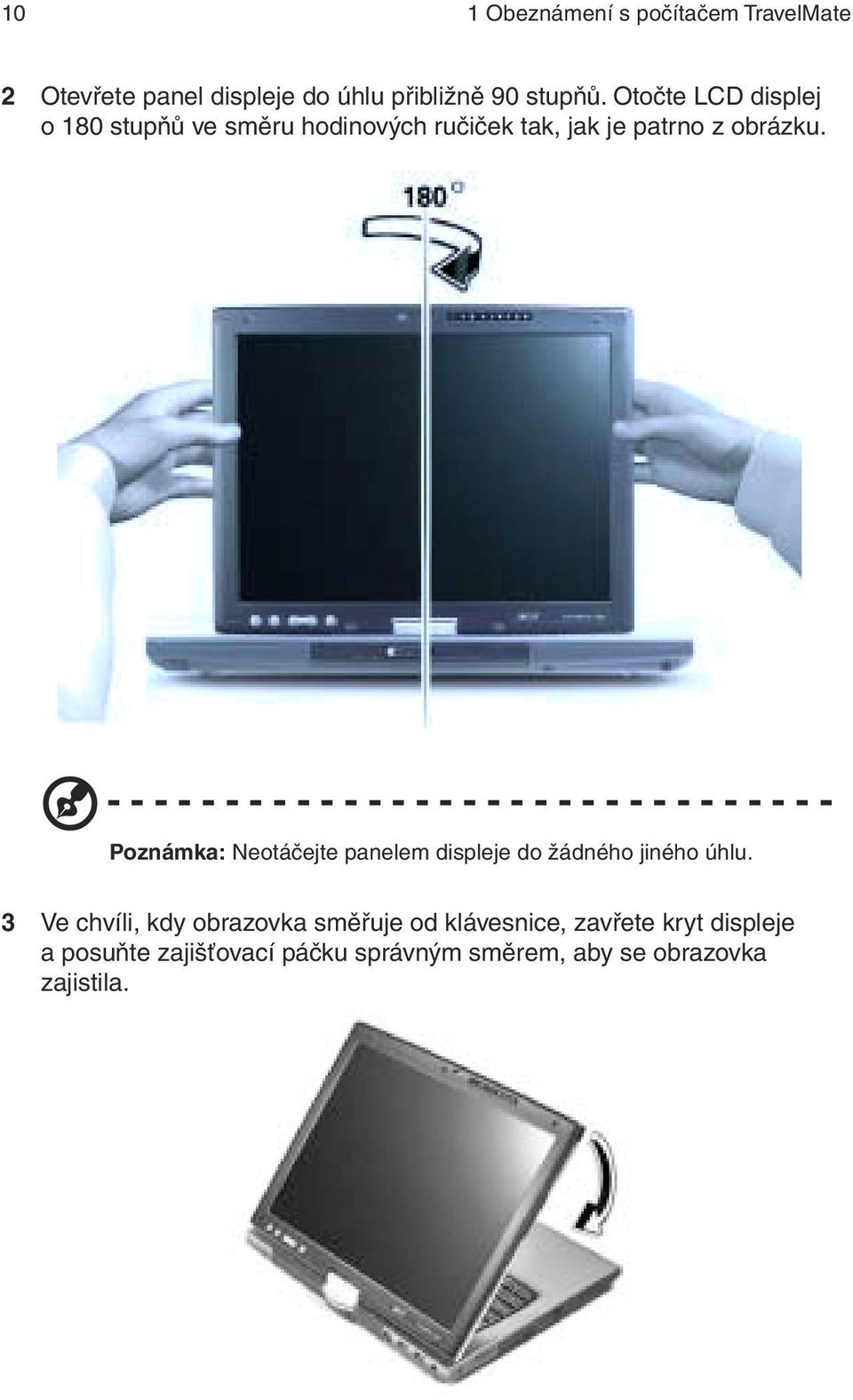 - - - - - - - - - - - - - - - - - - - - - - - - - - - - - - - Poznámka: Neotáčejte panelem displeje do žádného