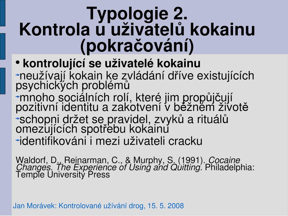 psychických problémů mnoho sociálních rolí, které jim propůjčují pozitivní identitu a zakotvení v běžném životě schopni držet