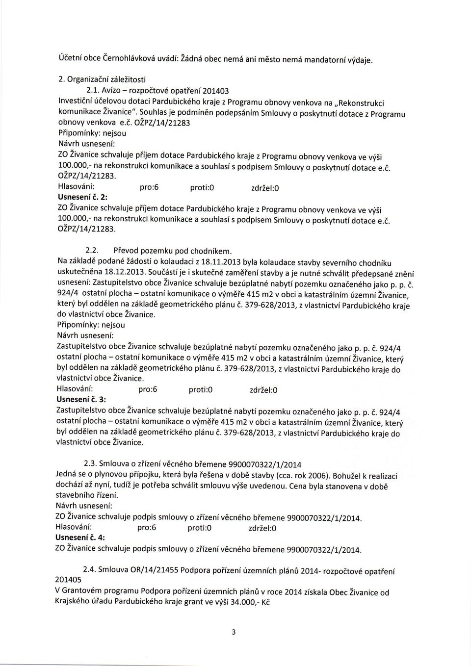 Souhlas je podmindn podepsiinim Smlouvy o poskytnutidotace z programu obnovy venkova e.e. ozpz/l4/ztzg3 Piipominky: nejsou Zo Zivanice schvaluje piijem dotace Pardubick6ho kraje z Programu obnovy venkova ve rni5i 100.