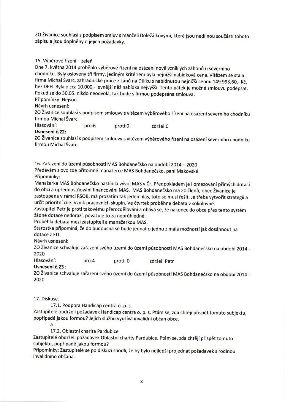 VitEzem se stala firma Michal Svarc, zahradnick6 prace z Liinfi na D0lku s nabidnutou nejniisicenou 149.993,60,- Kd, bez DPH. Byla o cca 10.000,- levndjsi n6i nabidka nejvy5si.