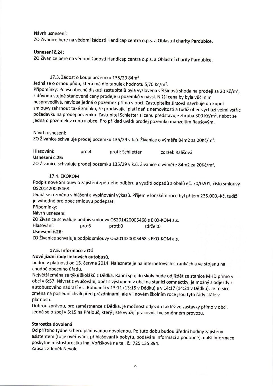 Piipominky: Po v5eobecn6 diskuzi zastupitehi byla vyslovena v6t5inovd shoda na prodeji za 20 Ki/m2, z d0vodu stejnd stanoven6 ceny prodeje u pozemk0 v ndvsi.