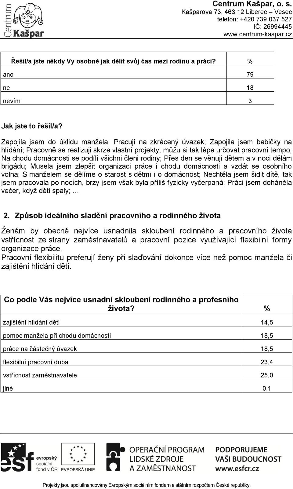 domácnosti se podílí všichni členi rodiny; Přes den se věnuji dětem a v noci dělám brigádu; Musela jsem zlepšit organizaci práce i chodu domácnosti a vzdát se osobního volna; S manželem se dělíme o